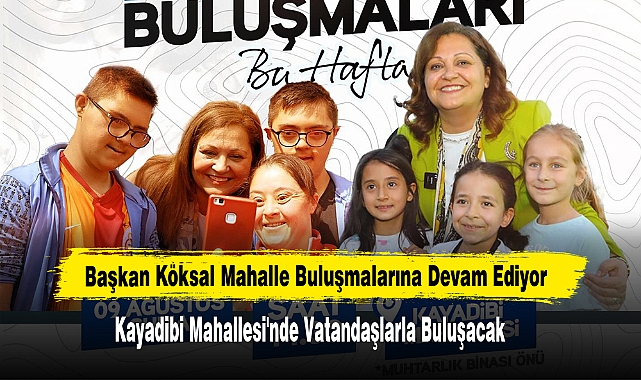 Başkan Köksal Mahalle Buluşmalarına Devam Ediyor