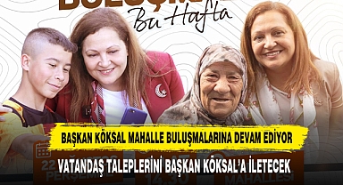 BAŞKAN KÖKSAL MAHALLE BULUŞMALARINA DEVAM EDİYOR