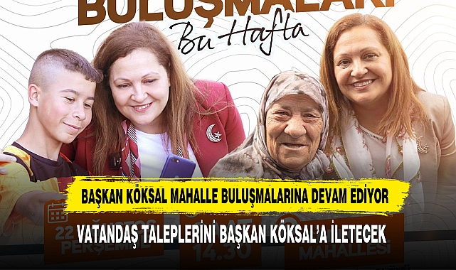 BAŞKAN KÖKSAL MAHALLE BULUŞMALARINA DEVAM EDİYOR