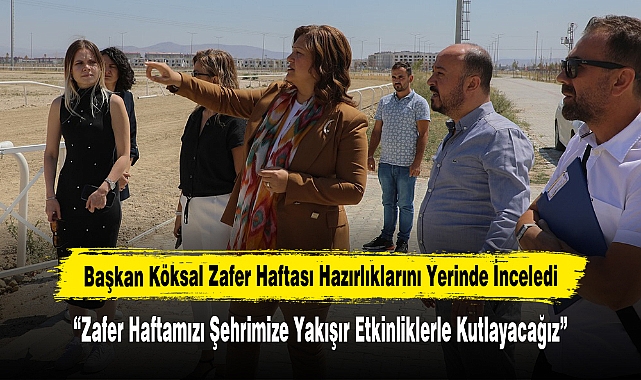 Başkan Köksal Zafer Haftası Hazırlıklarını Yerinde İnceledi
