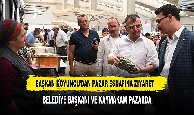 BAŞKAN KOYUNCU'DAN PAZAR ESNAFINA ZİYARET
