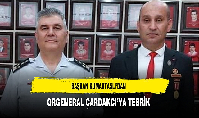 Başkan Kumartaşlı’dan Orgeneral Çardakcı’ya Tebrik