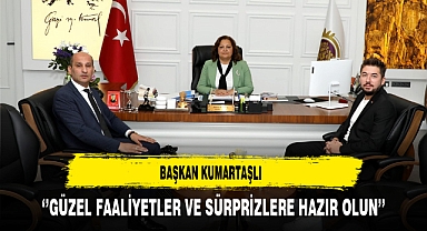 Başkan Kumartaşlı ''Güzel Faaliyetler ve Sürprizlere Hazır Olun''