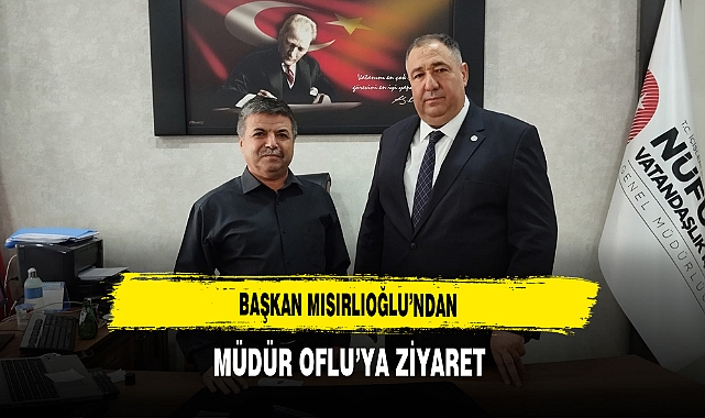 Başkan Mısırlıoğlu'ndan Müdür Oflu'ya Ziyaret
