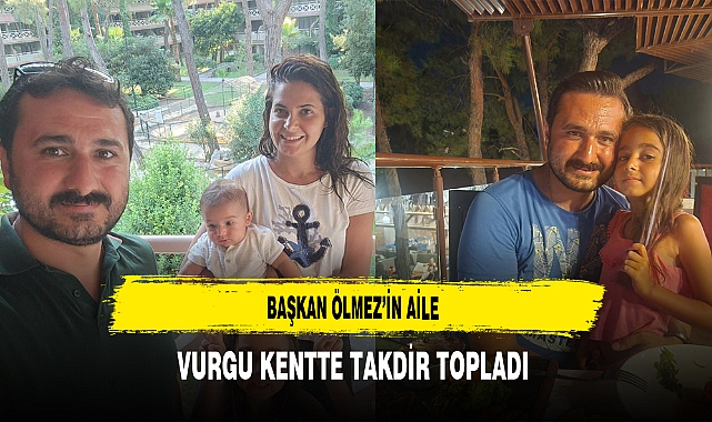 Başkan Ölmez’in Aile Vurgu Kentte Takdir Topladı