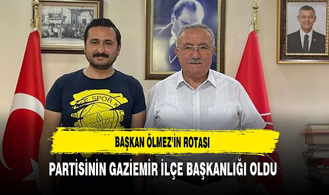 Başkan Ölmez’in Rotası Partisinin Gaziemir İlçe Başkanlığı Oldu