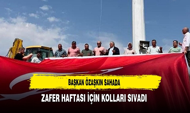 Başkan Özaşkın Zafer Haftası İçin Kolları Sıvadı
