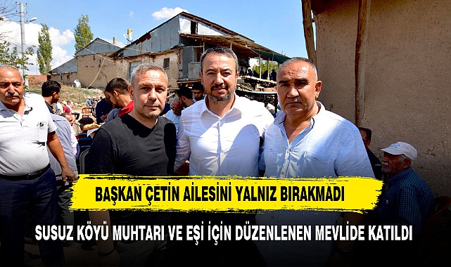 BAŞKAN ÖZTAŞ ÇETİN AİLESİNİ YALNIZ BIRAKMADI
