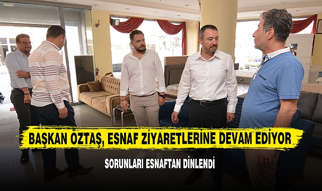 Başkan Öztaş, Esnaf Ziyaretlerine Devam Ediyor