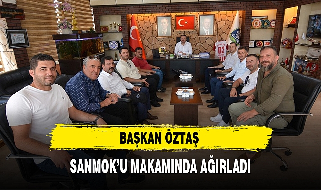 BAŞKAN ÖZTAŞ SANMOK'U MAKAMINDA AĞIRLADI
