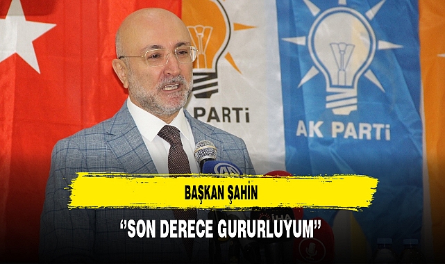 Başkan Şahin ''Son Derece Gururluyum''