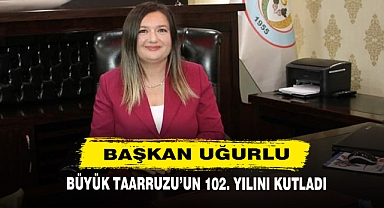 Başkan Uğurlu, Büyük Taarruzu’un 102. Yılını Kutladı