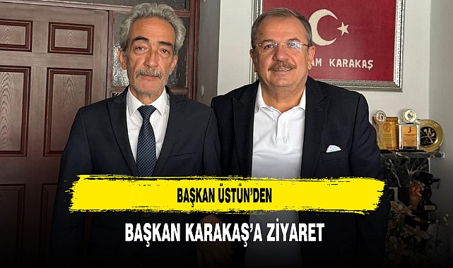 Başkan Üstün’den Başkan Karakaş’a Ziyaret