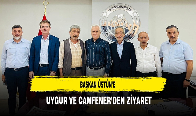 Başkan Üstün’e Uygur ve Camfener’den Ziyaret