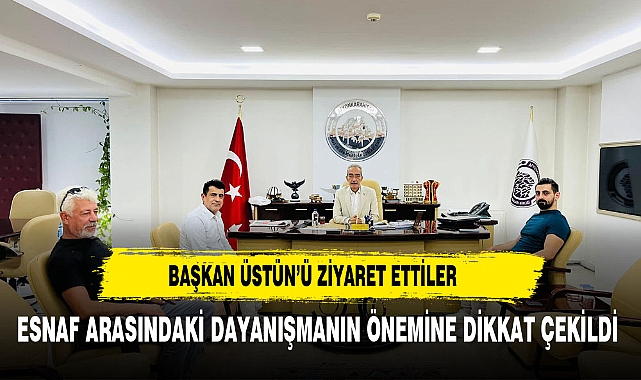 BAŞKAN ÜSTÜN'Ü ZİYARET ETTİLER
