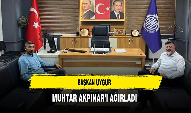 Başkan Uygur Muhtar Akpınar'ı Ağırladı