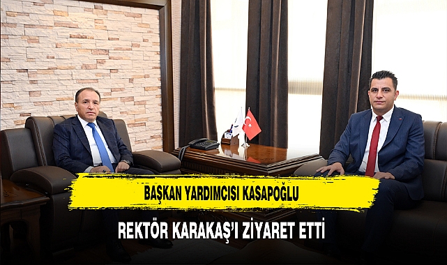 Başkan Yardımcısı Kasapoğlu  Rektör Karakaş’ı Ziyaret Etti