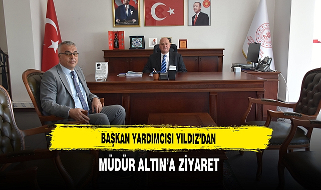 Başkan Yardımcısı Yıldız’dan Müdür Altın’a Ziyaret