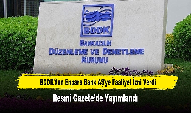 BDDK'dan Enpara Bank AŞ'ye Faaliyet İzni Resmi Gazete’de Yayımlandı