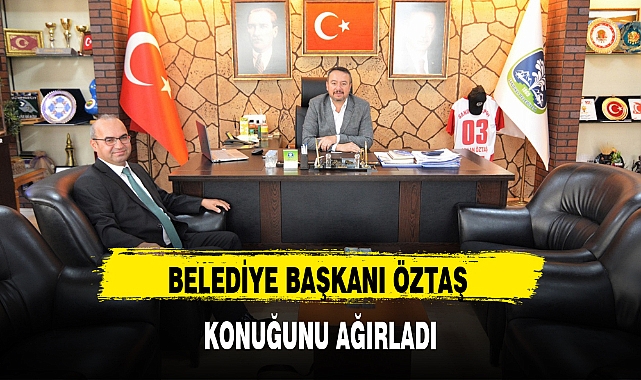 BELEDİYE BAŞKANI ÖZTAŞ KONUĞUNU AĞIRLADI