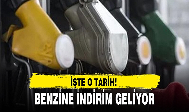 BENZİNE İNDİRİM GELİYOR