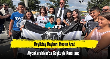 Beşiktaş Başkanı Hasan Arat, Afyonkarahisar'da Coşkuyla Karşılandı