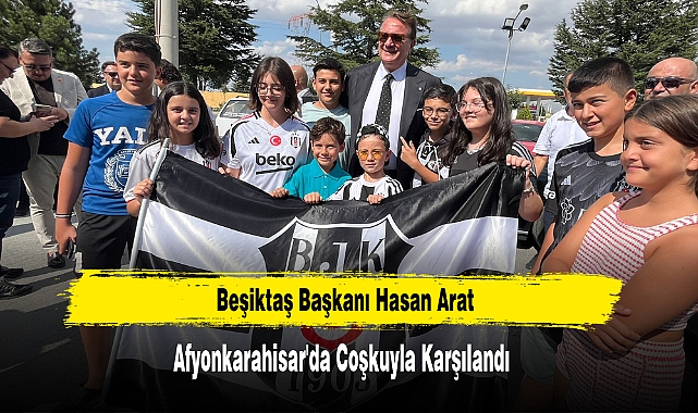 Beşiktaş Başkanı Hasan Arat, Afyonkarahisar'da Coşkuyla Karşılandı