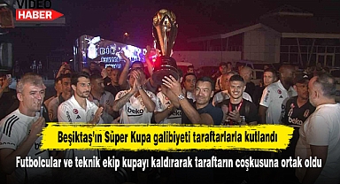 Beşiktaş’ın Süper Kupa galibiyeti taraftarlarla kutlandı