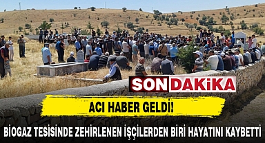 BİOGAZ TESİSİNDE ZEHİRLENEN İŞÇİLERDEN BİRİ HAYATINI KAYBETTİ