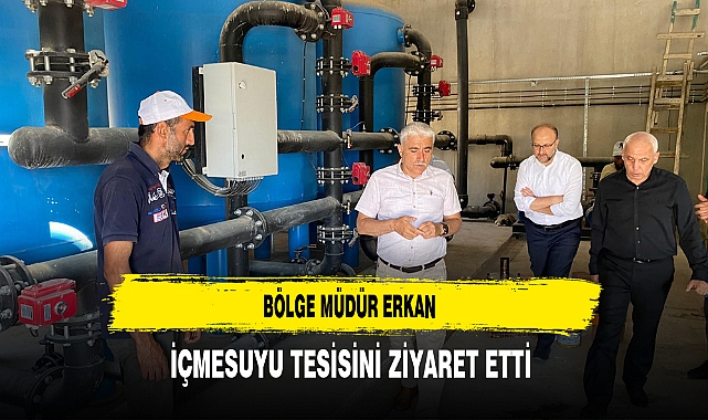 Bölge Müdür Erkan İçmesuyu Tesisini Ziyaret Etti