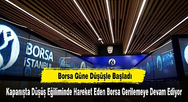 Borsa Güne Düşüşle Başladı