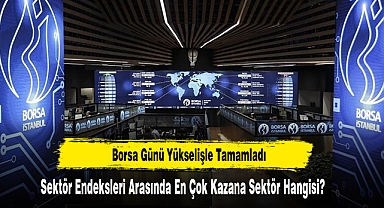 Borsa Günü Yükselişle Tamamladı