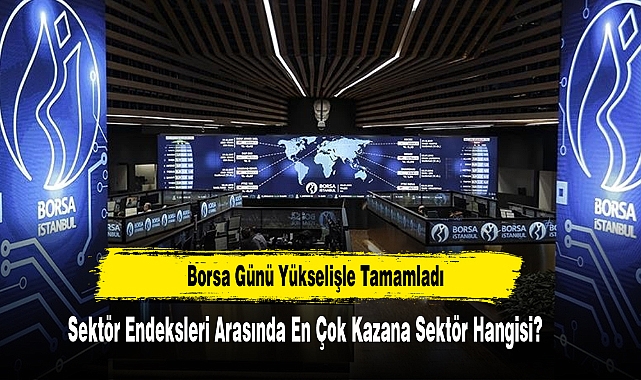 Borsa Günü Yükselişle Tamamladı