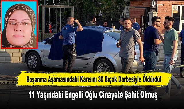 Boşanma Aşamasındaki Karısını 30 Bıçak Darbesiyle Öldürdü!