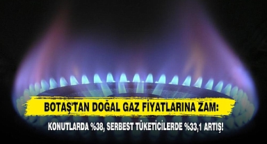 BOTAŞ'TAN Doğal Gaz Fiyatlarına Zam: Konutlarda %38, Serbest Tüketicilerde %33,1 Artış!