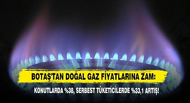 BOTAŞ'TAN Doğal Gaz Fiyatlarına Zam: Konutlarda %38, Serbest Tüketicilerde %33,1 Artış!