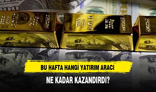 BU HAFTA HANGİ YATIRIM ARACI NE KADAR KAZANDIRDI?
