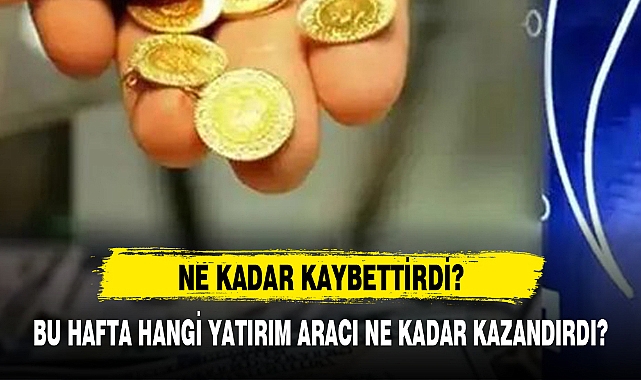 BU HAFTA HANGİ YATIRIM ARACI NE KADAR KAZANDIRDI?
