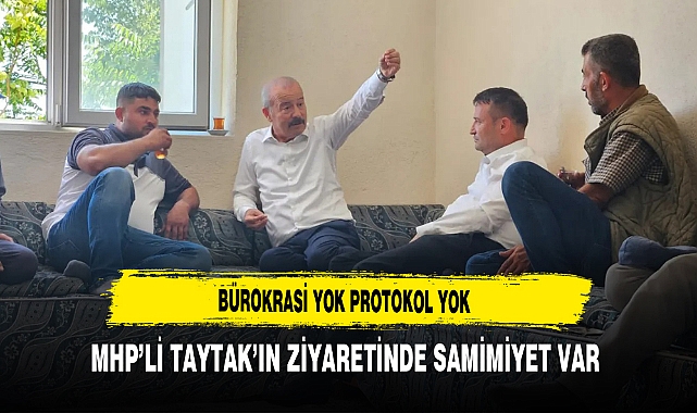 Bürokrasi Yok Protokol Yok MHP'li Taytak'ın Ziyaretinde Samimiyet Var
