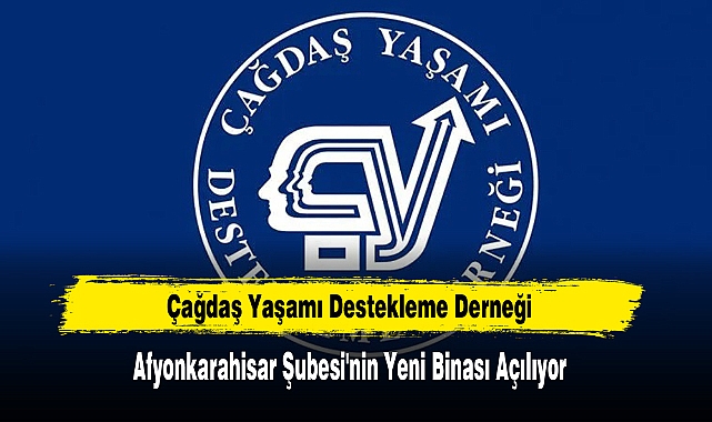 Çağdaş Yaşamı Destekleme Derneği Afyonkarahisar Şubesi'nin Yeni Binası Açılıyor