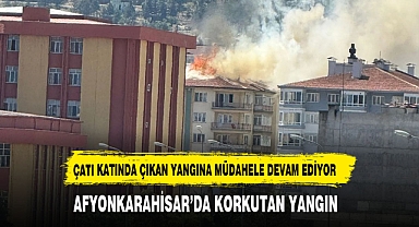 ÇATI KATINDAN ALEVLER YÜKSELDİ AFYON'DA KORKUTAN YANGIN