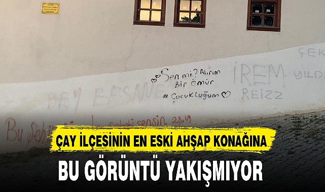 ÇAY İLÇESİNİN EN ESKİ AHŞAP KONAĞINA BU GÖRÜNTÜ YAKIŞMIYOR