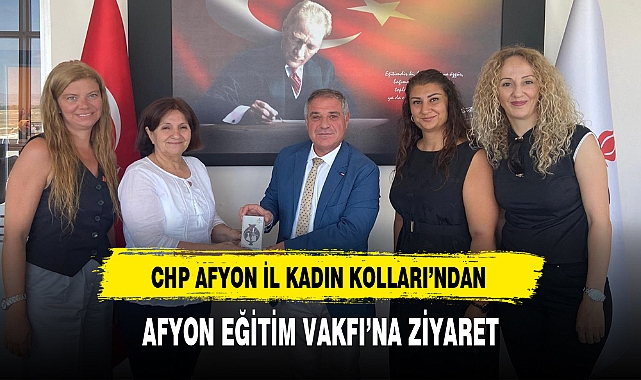 CHP AFYON İL KADIN KOLLARI'NDAN AFYON EĞİTİM VAKFI'NA ZİYARET