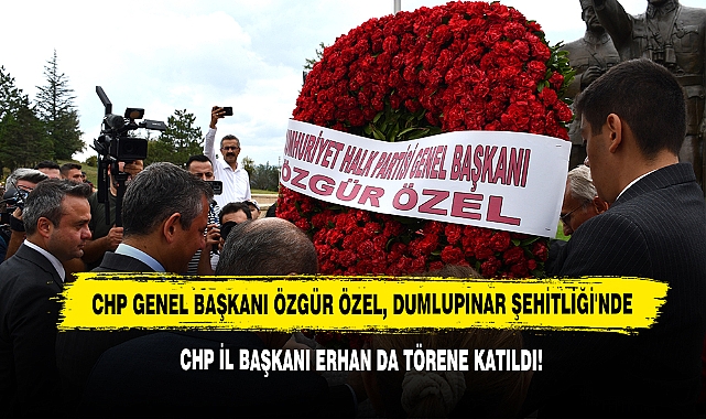 CHP İl Başkanı Erhan, Genel Başkan Özgür Özel ile Dumlupınar Şehitliği'ndeki Törene Katıldı
