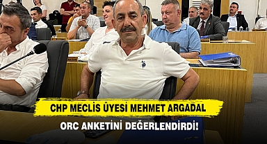 CHP Meclis Üyesi Mehmet Argadal ORC Anketini Değerlendirdi!