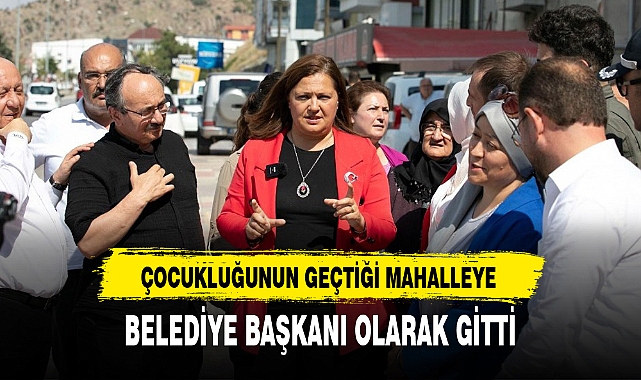 ÇOCUKLUĞUNUN GEÇTİĞİ MAHALLEYE BELEDİYE BAŞKANI OLARAK GİTTİ