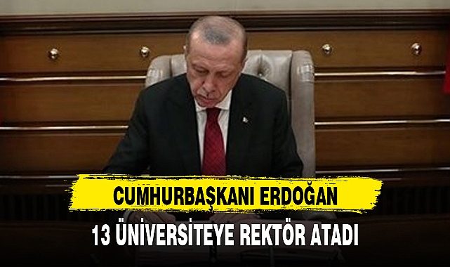 CUMHURBAŞKANI ERDOĞAN, 13 ÜNİVERSİTEYE REKTÖR ATADI