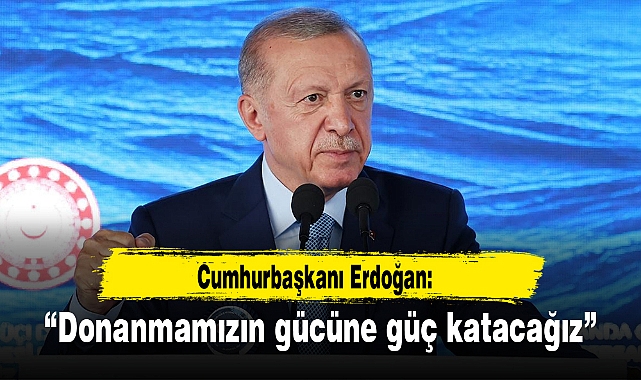 Cumhurbaşkanı Erdoğan: Ordumuzun caydırıcılığını artırıyoruz
