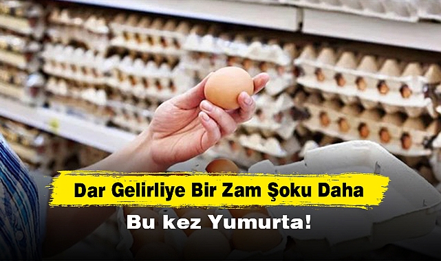 Dar Gelirliye Bir Zam Şoku Daha: Bu kez Yumurta!