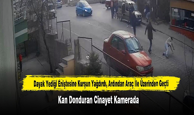 Dayak Yediği Eniştesine Kurşun Yağdırdı, Ardından Araç İle Üzerinden Geçti